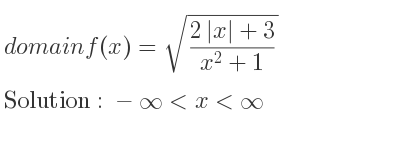 The domain of f(x)=sqrt((2|x|+3)/(x^2+1)) is -infinity <x<infinity